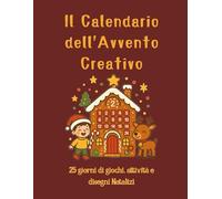 Il calendario dell'Avvento Creativo: 25 giorni di giochi, Attività e disegni Natalizi