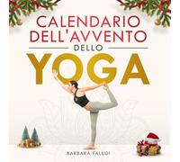 Il Calendario dell'Avvento dello Yoga: 25 esercizi e 4 meditazioni dell'Avvento per essere più consapevoli, amarsi di più e trovare la calma durante ... - Con audio e video per un Natale rilassante