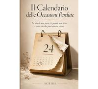 Il Calendario delle Occasioni Perdute: Le strade non prese, le parole non dette e tutto ciò che puoi ancora creare