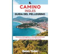 IL CAMINO INGLES GUIDA DEL PELLEGRINO: Percorso dettagliato e consigli pratici per camminare da Ferrol a Santiago