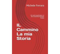 IL Cammino - La mia Storia: Un uomo qualunque, un Dio straordinariamente Fedele