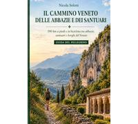Il Cammino Veneto delle abbazie e dei santuari: A piedi e in bicicletta per 590 km, da Badia Polesine a Vittorio Veneto e al Santuario della Madonna della Corona (ediz. a colori)