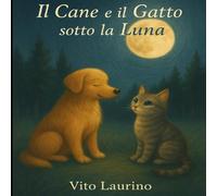 il Cane e gatto sotto la Luna: Favola dolce e poetica sull’amicizia (favole per bambini)