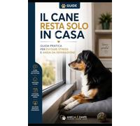 Il Cane Resta Solo in Casa: Come prevenire stress, ansia da separazione e comportamenti indesiderati (Guide Pratiche AnimaliSOS)