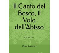 Il Canto del Bosco, il Volo dell'Abisso: VOLUME I & II