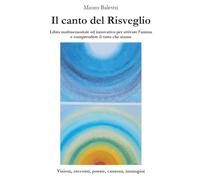 Il canto del Risveglio: Libro multisensoriale ed innovativo per attivare l’anima e comprendere il tutto che siamo