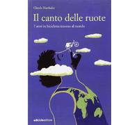 Il canto delle ruote. 7 anni in bicicletta intorno al mondo