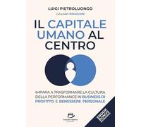 Il Capitale Umano al Centro: Impara a Trasformare la Cultura della Performance in Business di Profitto e Benessere Personale