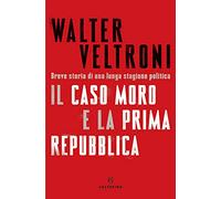 Il caso Moro e la prima Repubblica.Breve storia di una lunga stagione