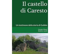 Il castello di Caresto: Un testimone della storia di Gubbio e dell'Umbria