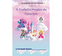 Il Castello Magico da Colorare per Bambini: Disegni di castelli, principesse, cavalieri e magia per stimolare fantasia e creatività