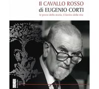 Il cavallo rosso di Eugenio Corti. Le prove della storia, il lievito della vita (Opere di Eugenio Corti)