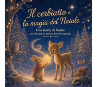 Il cerbiatto e la magia del Natale: Una storia di Natale per chi non sa ancora di essere speciale