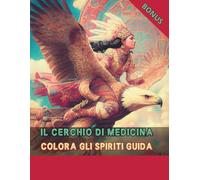 IL CERCHIO DI MEDICINA: "50 Disegni Spirituali + Bonus: Scopri Animali di Potere e Tradizioni Ancestrali" (LIBRI DA COLORARE PER RAGAZZI E ADULTI)