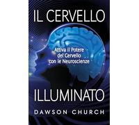 Il Cervello Illuminato. Attivare Il Potere Del Cervello Con Le Neuroscienze