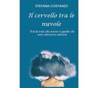 Il cervello tra le nuvole: Tra la vita che avevo e quella che non conoscevo ancora