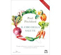 Il cibo della salute. Terapia alimentare secondo le tradizioni orientali e la nutrizione moderna