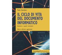 Il ciclo di vita del documento informatico. Gestione e aspetti normativi. Nuova ediz. (Informatica)