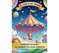 Il circo dei sogni: Avventure incantate da colorare per piccoli sognatori