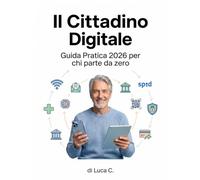 Il Cittadino Digitale: Guida Pratica 2026 per chi parte da zero - Smartphone, PC, SPID, CIE, Banca Online, Truffe e Intelligenza Artificiale
