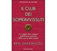 Il club dei sopravvissuti. Un viaggio alla scoperta della faccia nascosta della vita (e della morte)
