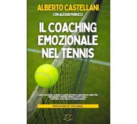 Il Coaching Emozionale nel Tennis: Come utilizzare la mente e saper gestire le emozioni in campo per migliorare il proprio tennis a tutti i livelli. Il metodo, i racconti e le esercitazioni.
