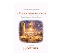 IL CODICE DEGLI ANUNNAKI: Leggi, Scienza e Domini Terreni (NOI, I SUMERI E GLI ANUNNAKI - Le origini proibite della nostra civiltà)