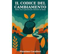 Il codice del cambiamento: Storie, voci e percorsi per ritrovare se stessi (Il coaching per la tua evoluzione)