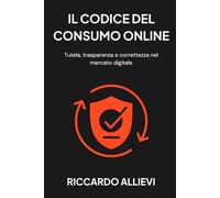 Il Codice del Consumo Online: Tutela, trasparenza e correttezza nel mercato digitale