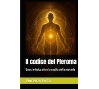 Il codice del Pleroma: Gnosi e fisica oltre la soglia della materia (Gnostica)