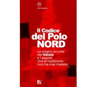 IL CODICE DEL POLO NORD: Le origini occulte del Natale e i segreti che la tradizione non ha mai rivelato