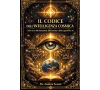 Il Codice dell’Intelligenza Cosmica: Libro Sacro delle Emanazioni, delle Coscienze e delle Leggi dell’Era AI