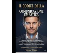 IL CODICE DELLA COMUNICAZIONE EMPATICA: Tecniche Avanzate per Diventare un Comunicatore Magnetico, Gestire i Conflitti con Successo e Sviluppare una ... Saper Parlare e Ascoltare per Vivere Meglio")