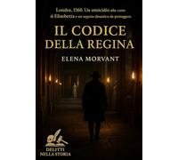 Il Codice della Regina: Londra, 1560. Un omicidio alla corte di Elisabetta e un segreto dinastico da proteggere (Delitti nella Storia)