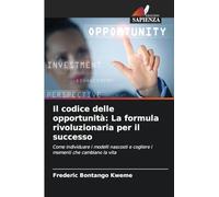 Il codice delle opportunità: La formula rivoluzionaria per il successo