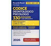Il Codice Deontologico nella pratica professionale dello psicologo con il Codice Deontologico e la Legge 56/1989 commentati e applicati, con 330 ... e casi applicativi Riccardo Rosati Psicologo