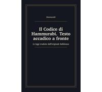 Il Codice di Hammurabi. Testo accadico a fronte: Le leggi tradotte dall'originale babilonese, con traslitterazione e glossario