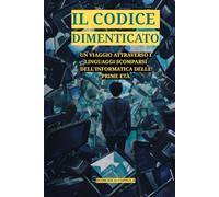IL CODICE DIMENTICATO: UN VIAGGIO ATTRAVERSO I LINGUAGGI SCOMPARSI DELL'INFORMATICA DELLE PRIME ETÀ