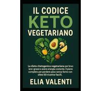 IL Codice Keto Vegetariano: La dieta chetogenica vegetariana per bruciare i grassi e avere energia costante. Il piano completo per perdere peso senza fame con oltre 50 ricette facili.