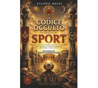 Il Codice Occulto dello Sport: Gli antichi rituali delle società occulte per creare gli sport moderni e controllare anima e mente dell'umanità (Liberamentis Edizioni)