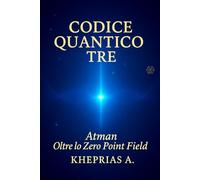 Il Codice Quantico 3: L’Atman Oltre lo Zero Point Field: 12 (Spiritus Quantum : Tra Spirito e Scienza)