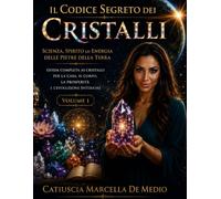 Il codice segreto dei cristalli - Parte 1: scienza, spirito ed energia delle pietre della terra guida completa ai cristalli per la casa, il corpo, la ... interiore (il codice dei cristalli)