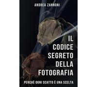 Il codice segreto della fotografia: perchè ogni scatto è una scelta