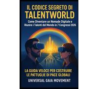 IL CODICE SEGRETO DI TALENTWORLD: Come diventare un Nomade Digitale e riunire i Talenti del Mondo (Nomadi Digitali per la Pace: Verso la Civiltà dei Talenti)