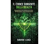 Il Codice Sorgente Della Realtà: Riprogramma la tua coscienza con la fisica dell'informazione e azzera l'entropia psichica (SYMBIOSIS)