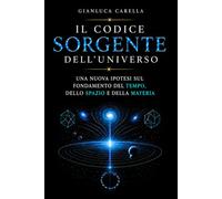 Il Codice Sorgente dell'Universo: Una nuova ipotesi sul fondamento del tempo, dello spazio e della materia