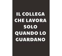 Il collega che lavora solo quando lo guardano: Taccuino per Appunti Divertente | Quaderno a Righe per un Collega, Amico, Amica | Idea Regalo da Ufficio: quaderno divertente