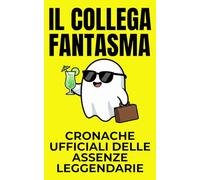 Il Collega Fantasma: 50 Scuse Ufficiali del Collega Fantasma - Guida Burocratica alle Assenze e ai Colleghi che Spariscono. Regalo Divertente e Satirico per Capo, Colleghi, Natale e Secret Santa.