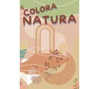 il Colora Natura: libro da colorare antistress per adulti, con animali, fiori, paesaggi