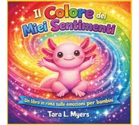 Il Colore dei Miei Sentimenti: Una storia in rima luminosa e gentile sulle emozioni, la comprensione di sé e l'orgoglio di essere te stesso (dai 2 ai ... | Emozioni (Children's Storybooks in Italian)